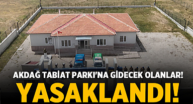 Akdağ Tabiat Parkı'na gidecek olanlar dikkat! Yasaklandı!