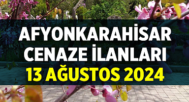 Afyon Cenaze İlanları: 13 Ağustos 2024
