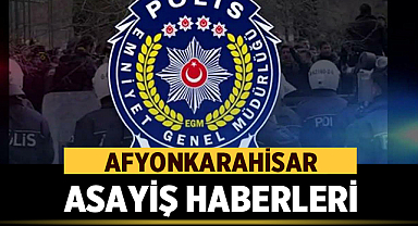 Afyonkarahisar’da Asayiş Haberleri