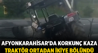 Afyonkarahisar'da Korkunç Kaza: Traktör Ortadan İkiye Bölündü