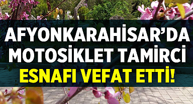 Afyonkarahisar'da motosiklet tamircisi esnafı vefat etti