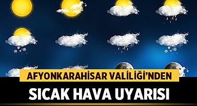Afyonkarahisar Valiliği'nden Sıcak Hava Uyarısı: Dikkatli Olun