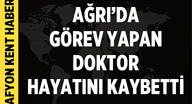 Ağrı’da Görev Yapan Düziçili Doktor Kalp Krizi Sonucu Hayatını Kaybetti