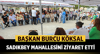 Başkan Burcu Köksal Sadıkbey Mahallesini Ziyaret Etti