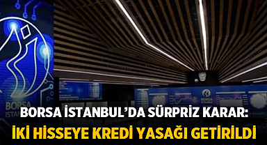 Borsa İstanbul’da Sürpriz Karar: İki Hisseye Kredi Yasağı Getirildi