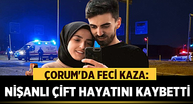 Çorum'da Feci Kaza: Nişanlı Çift Hayatını Kaybetti