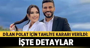 Dilan Polat İçin Tahliye Kararı Verildi: İşte Detaylar