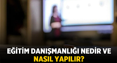 Eğitim Danışmanlığı Nedir ve Nasıl Yapılır?