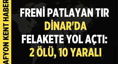 Freni Patlayan Tır Dinar'da Felakete Yol Açtı: 2 Ölü, 10 Yaralı
