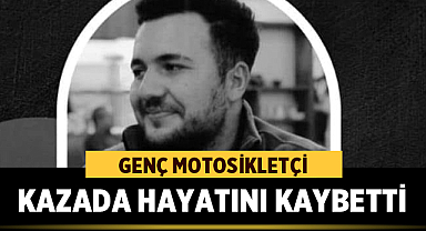 Genç Motosikletçi Kazada Hayatını Kaybetti