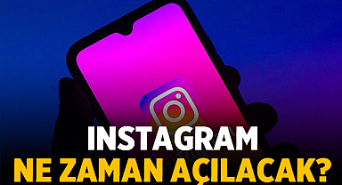 Instagram ne zaman açılacak? İşte detaylar..