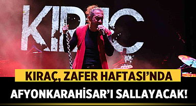 Kıraç, Zafer Haftası’nda Afyonkarahisar’ı Sallayacak!