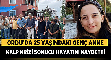 Ordu’da 25 Yaşındaki Genç Anne Kalp Krizi Sonucu Hayatını Kaybetti