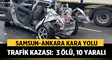 Samsun-Ankara Yolunda Feci Kaza: 3 Ölü, 10 Yaralı