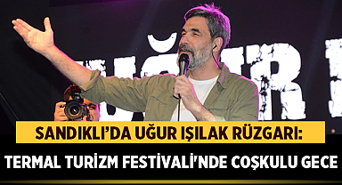 Sandıklı’da Uğur Işılak Rüzgarı: Termal Turizm Festivali'nde Coşkulu Gece