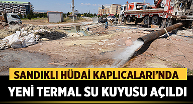 Sandıklı Hüdai Kaplıcaları’nda Yeni Termal Su Kuyusu Açıldı