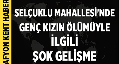 Selçuklu Mahallesi'nde Genç Kızın Ölümüyle İlgili Şok Gelişme 