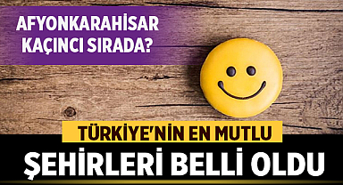 Türkiye'nin En Mutlu Şehirleri Belli Oldu: Bakın Afyonkarahisar Kaçıncı Sırada!