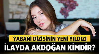 Yabani Dizisinin Yeni Yıldızı: İlayda Akdoğan Kimdir?