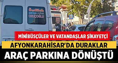 Afyonkarahisar'da Duraklar Araç Parkına Dönüştü: Minibüsçüler ve Vatandaşlar Şikayetçi