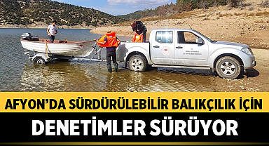 Afyonkarahisar’da Sürdürülebilir Balıkçılık İçin Denetimler Sürüyor