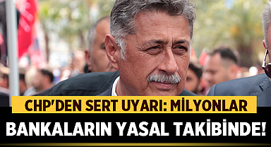 CHP'den Sert Uyarı: Milyonlar Bankaların Yasal Takibinde!
