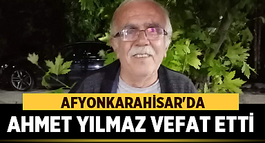 Afyonkarahisar'da Ahmet Yılmaz Vefat Etti