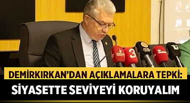 Demirkırkan’dan “Sevimsiz” Açıklamalara Tepki: Siyasette Seviyeyi Koruyalım