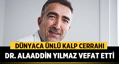 Dünyaca Ünlü Kalp Cerrahı Dr. Alaaddin Yılmaz Vefat Etti