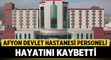 Afyon Devlet Hastanesi Personeli Hayatını Kaybetti
