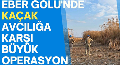 Eber Gölü'nde Kaçak Avcılığa Karşı Büyük Operasyon