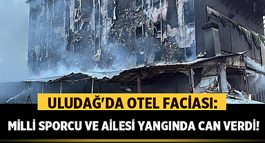 Uludağ'da Otel Faciası: Milli Sporcu ve Ailesi Yangında Can Verdi!