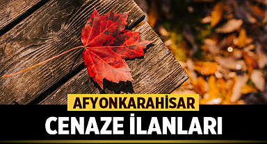 Afyon Cenaze İlanları: Öğle Namazına Müteakip Toprağa Verilecekler