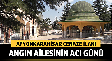 Afyonkarahisar Cenaze İlanı: Angım Ailesinin Acı Günü