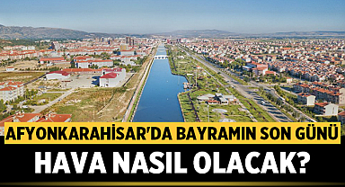 Afyonkarahisar'da Bayramın Son Günü Hava Nasıl Olacak?