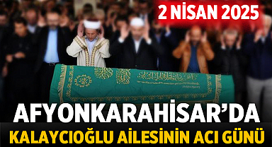 Afyonkarahisar'da Kalaycıoğlu Ailesinin Acı Günü