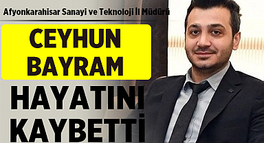 Afyonkarahisar Sanayi ve Teknoloji İl Müdürü Ceyhun Bayram Trafik Kazasında Hayatını Kaybetti