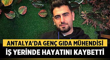 Antalya'da Genç Gıda Mühendisi İş Yerinde Fenalaşarak Hayatını Kaybetti