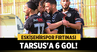 Eskişehirspor Fırtınası: Tarsus'a 6 Gol!