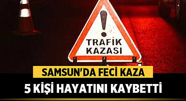 Samsun'da Feci Kaza: 5 Kişi Hayatını Kaybetti