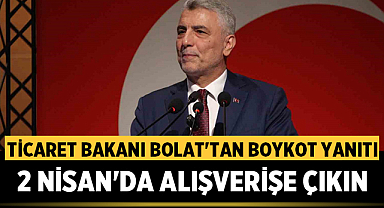 Ticaret Bakanı Bolat'tan Boykot Yanıtı: 2 Nisan'da Alışverişe Çıkın