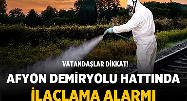 Afyon Demiryolu Hattında İlaçlama Alarmı: Vatandaşlar Dikkat!