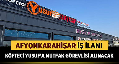 Afyonkarahisar'da Köfteci Yusuf'a Mutfak Görevlisi Alınacak