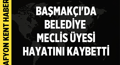 Başmakçı'da Belediye Meclis Üyesi Hayatını Kaybetti