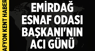 Emirdağ Esnaf Odası Başkanı'nın Acı Günü