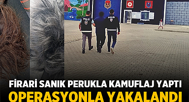 Firari Sanık Perukla Kamuflaj Yaptı: Operasyonla Yakalandı