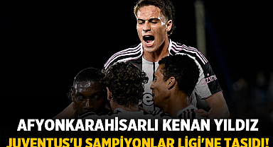 Afyonkarahisarlı Kenan Yıldız, Juventus'u Şampiyonlar Ligi'ne Taşıdı!