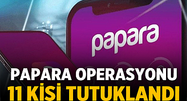Papara'ya Operasyonunda 11 Kişi Tutuklandı