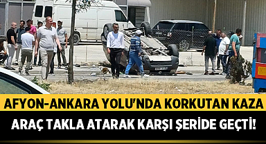 Afyon-Ankara Yolu'nda Korkutan Kaza: Araç Takla Atarak Karşı Şeride Geçti!