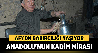 Afyon Bakırcılığı Yaşıyor: Anadolu'nun Kadim Mirası